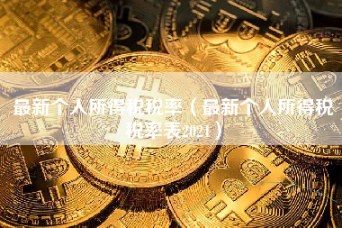 最新个人所得税税率（最新个人所得税税率表2021）