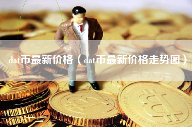 dat币最新价格（dat币最新价格走势图）