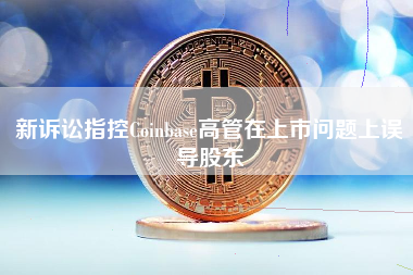 新诉讼指控Coinbase高管在上市问题上误导股东