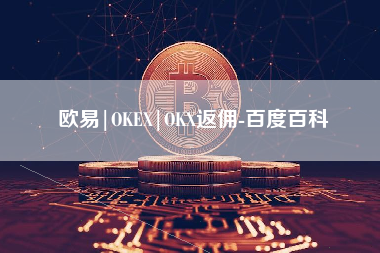 欧易|OKEX|OKX返佣-百度百科