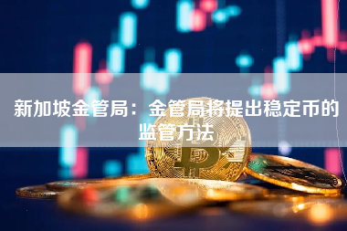 新加坡金管局：金管局将提出稳定币的监管方法