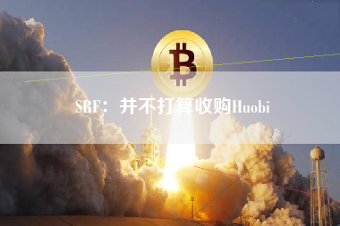 SBF：并不打算收购Huobi