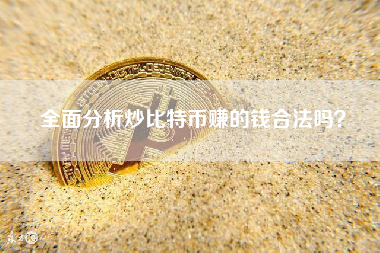 全面分析炒比特币赚的钱合法吗？